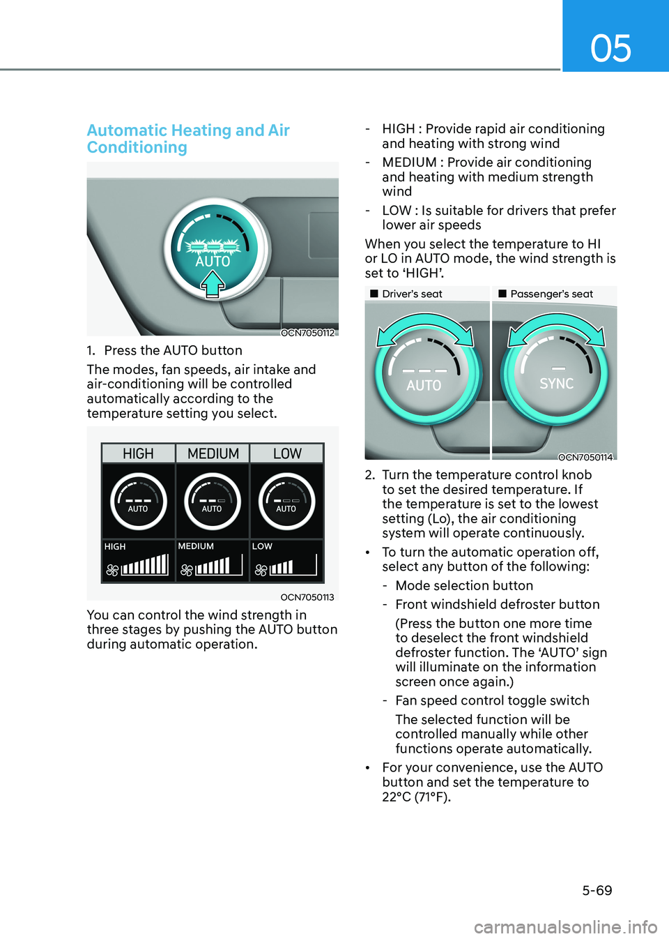 HYUNDAI ELANTRA HYBRID 2022  Owners Manual 05
5-69
Automatic Heating and Air  Conditioning
OCN7050112
1.  Press the AUTO button 
The modes, fan speeds, air intake and  
air-conditioning will be controlled 
automatically according to the 
tempe