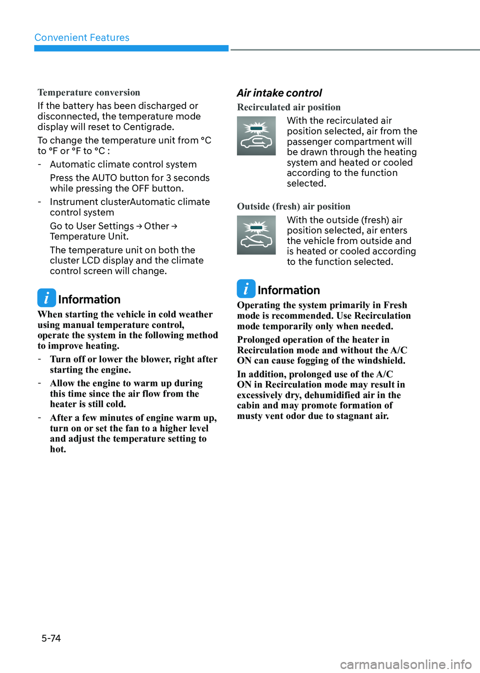 HYUNDAI ELANTRA HYBRID 2022  Owners Manual Convenient Features
5 -74
Temperature conversion
If the battery has been discharged or  
disconnected, the temperature mode 
display will reset to Centigrade. 
To change the temperature unit from °C 