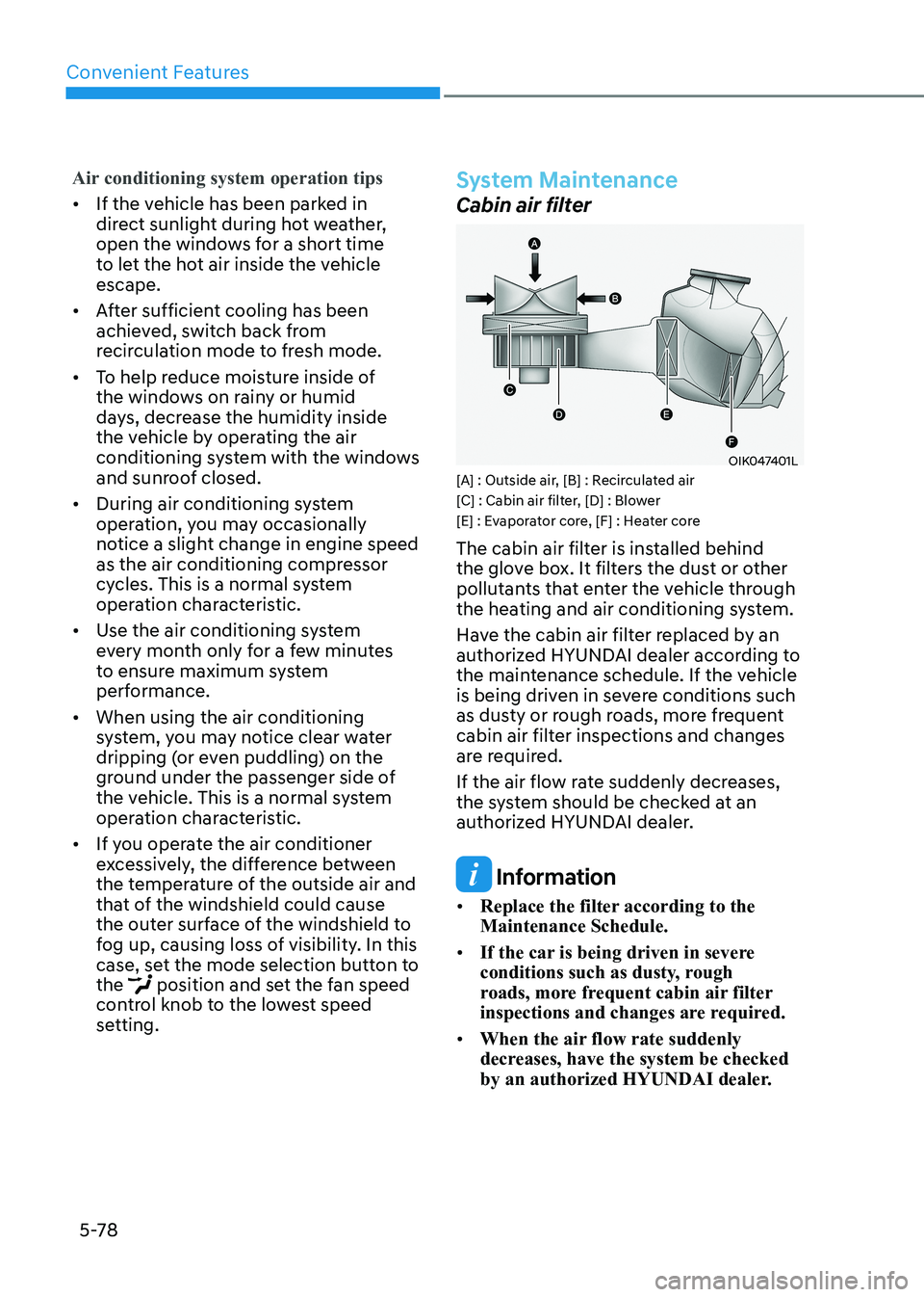 HYUNDAI ELANTRA HYBRID 2022  Owners Manual Convenient Features
5-78
Air conditioning system operation tips
•	If the vehicle has been parked in  
direct sunlight during hot weather, 
open the windows for a short time 
to let the hot air insid