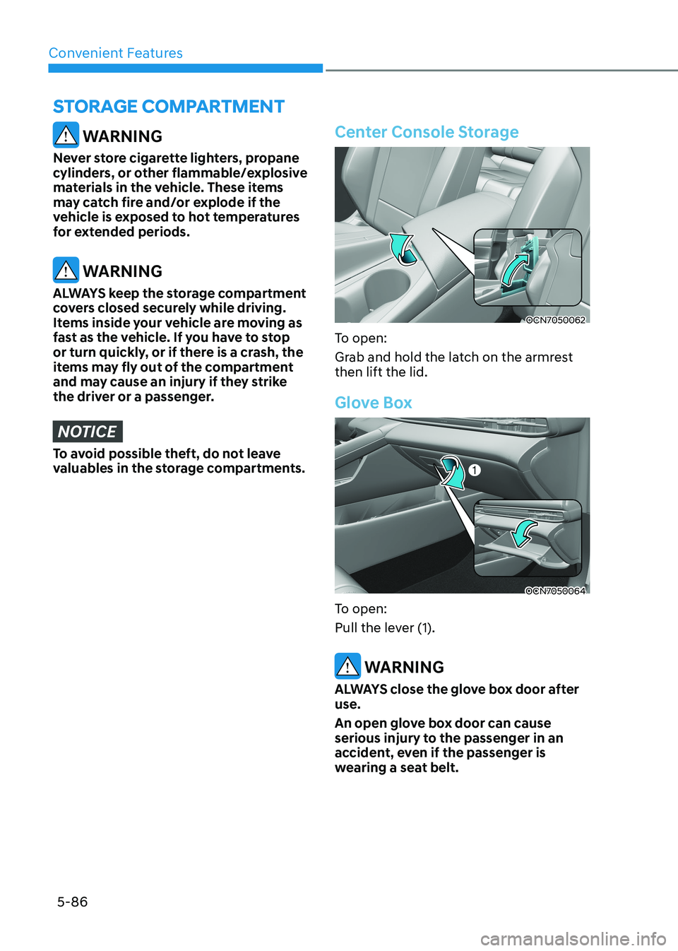 HYUNDAI ELANTRA HYBRID 2022  Owners Manual Convenient Features
5-86
StORage cOmpaRtment
 WARNING
Never store cigarette lighters, propane  
cylinders, or other flammable/explosive 
materials in the vehicle. These items 
may catch fire and/or ex