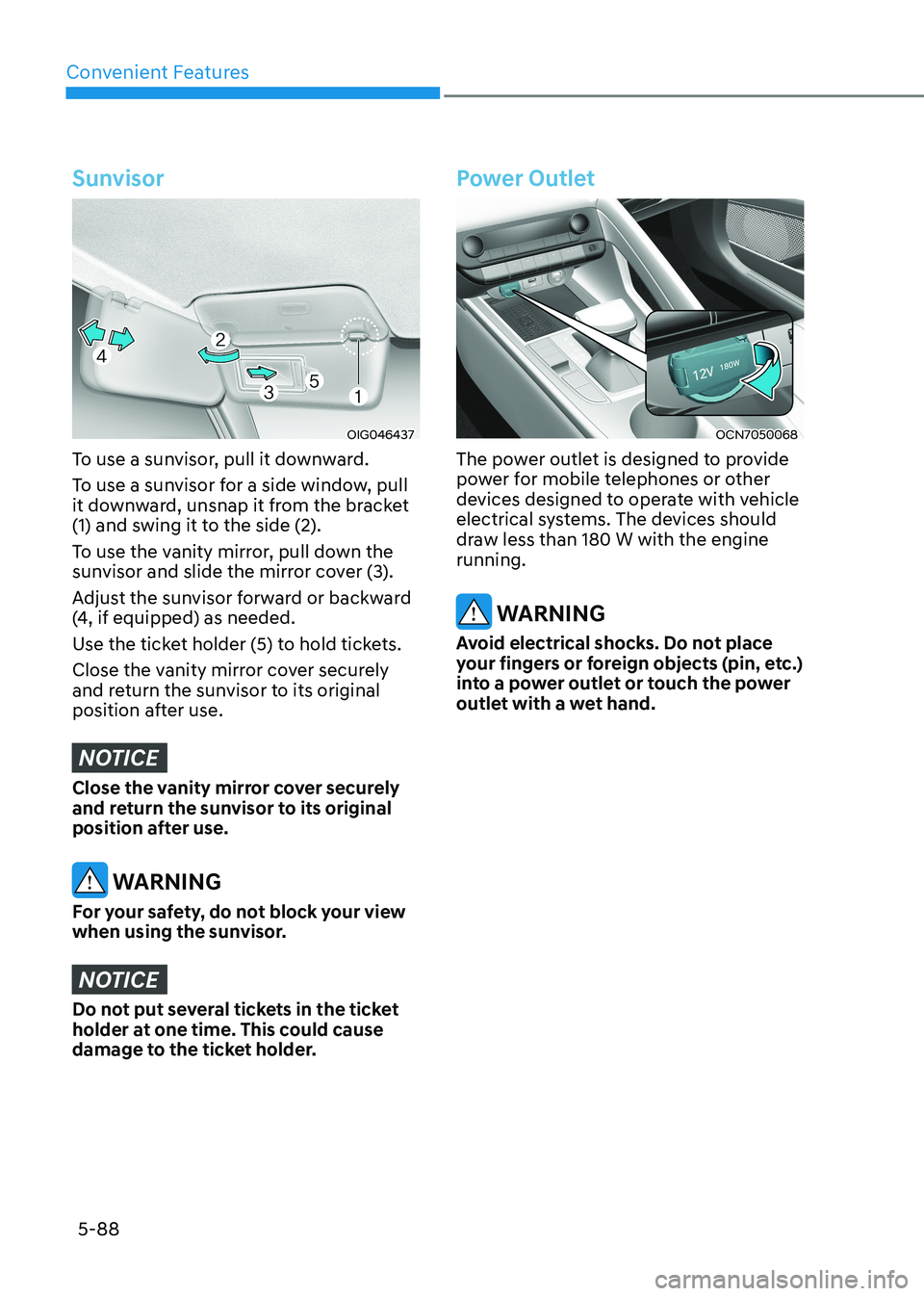 HYUNDAI ELANTRA HYBRID 2022  Owners Manual Convenient Features
5-88
Sunvisor
OIG046437
To use a sunvisor, pull it downward. 
To use a sunvisor for a side window, pull  
it downward, unsnap it from the bracket 
(1) and swing it to the side (2).