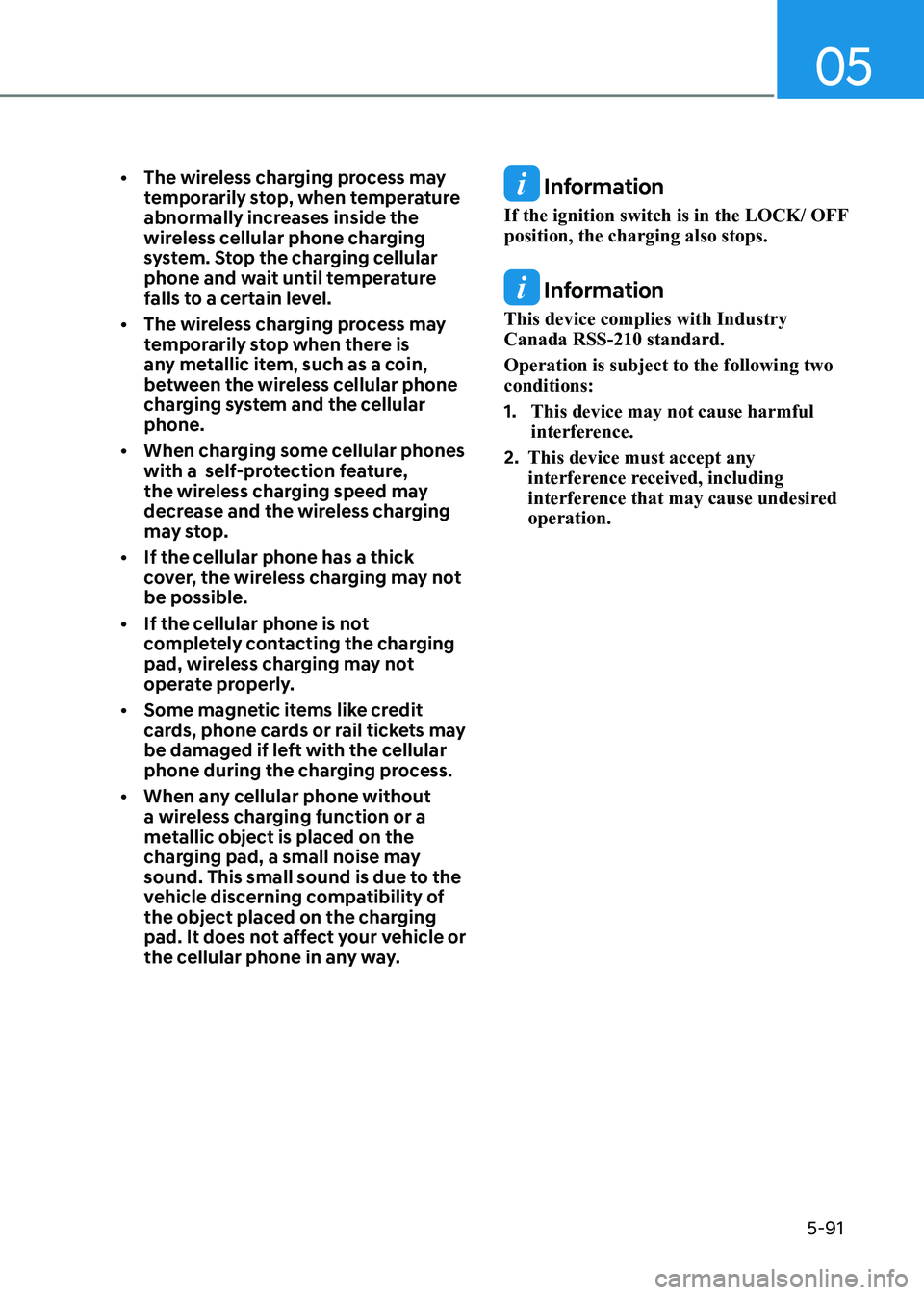 HYUNDAI ELANTRA HYBRID 2022  Owners Manual 05
5-91
•	 The	wireless	charging	process	may	
temporarily stop, when temperature  
abnormally increases inside the 
wireless cellular phone charging 
system. Stop the charging cellular 
phone and wa