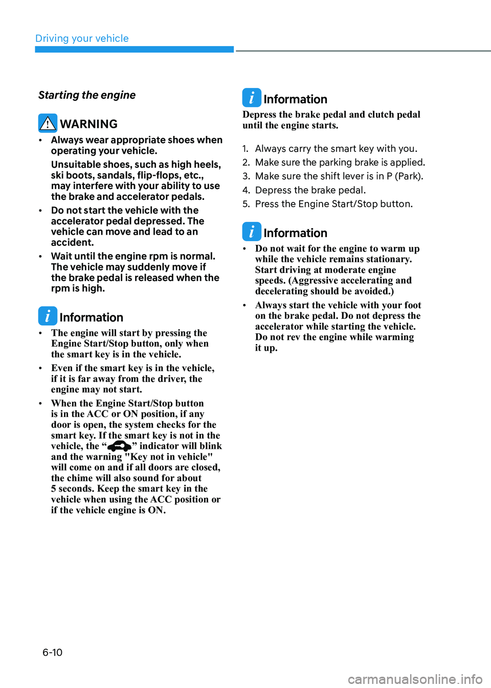 HYUNDAI ELANTRA HYBRID 2022  Owners Manual Driving your vehicle
6-10
Starting the engine
 WARNING
•	 Always wear appropriate shoes when  
operating your vehicle. 
Unsuitable shoes, such as high heels,  
ski boots, sandals, flip-flops, etc., 