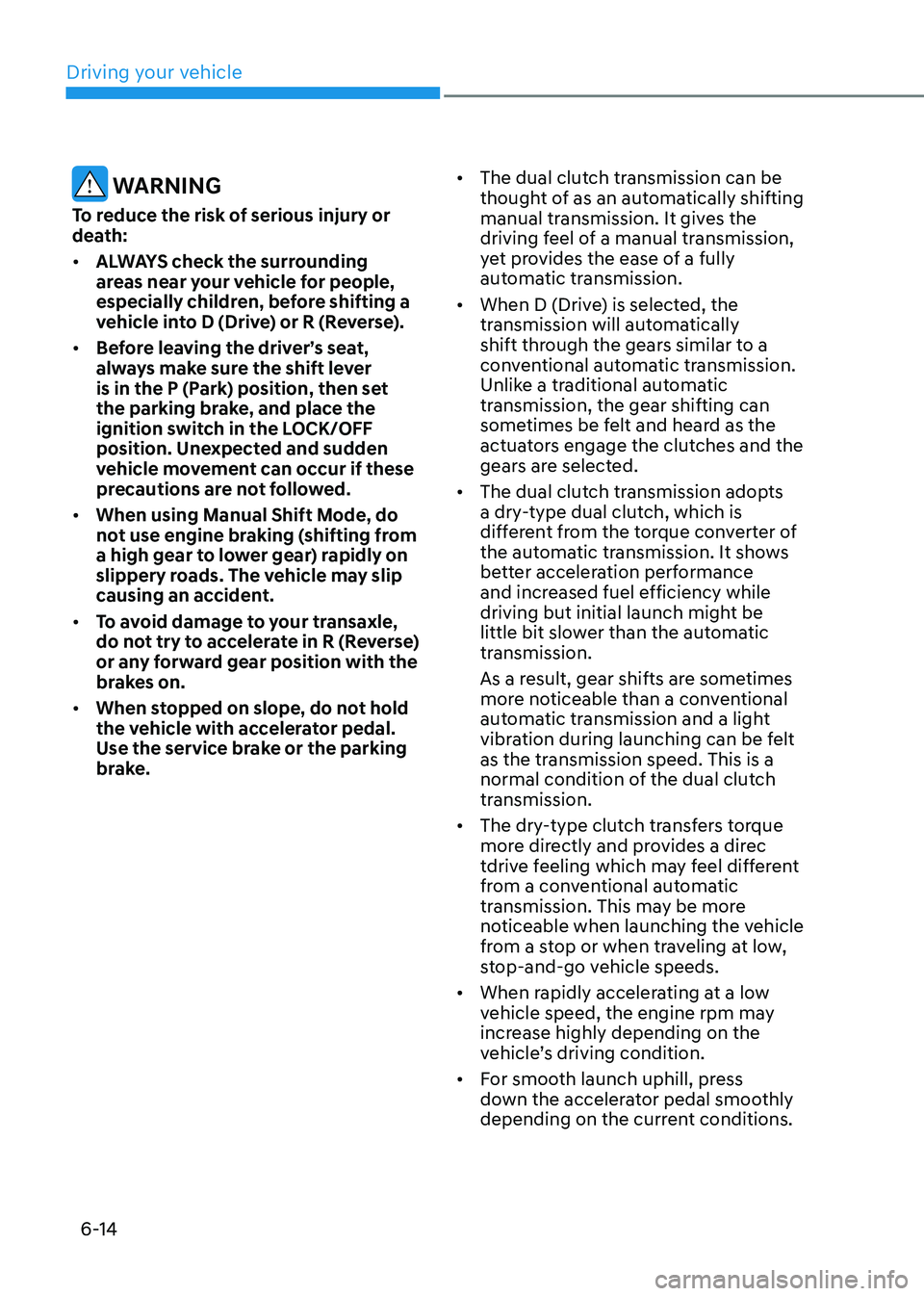 HYUNDAI ELANTRA HYBRID 2022  Owners Manual Driving your vehicle
6-14
 WARNING
To reduce the risk of serious injury or  
death: •	 ALWAYS check the surrounding  
areas near your vehicle for people, 
especially children, before shifting a 
veh
