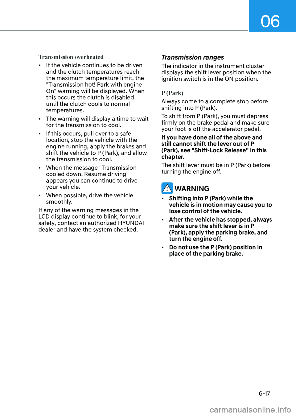 HYUNDAI ELANTRA HYBRID 2022  Owners Manual 06
6-17
Transmission overheated
•	If the vehicle continues to be driven  
and the clutch temperatures reach 
the maximum temperature limit, the 
"Transmission hot! Park with engine 
On" warn