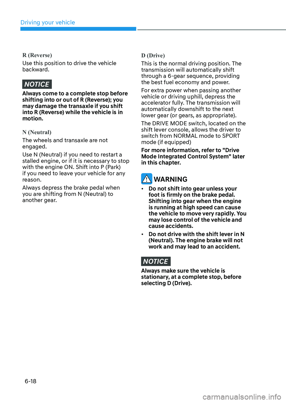 HYUNDAI ELANTRA HYBRID 2022  Owners Manual Driving your vehicle
6-18
R (Reverse)
Use this position to drive the vehicle  
backward.
NOTICE
Always come to a complete stop before  
shifting into or out of R (Reverse); you 
may damage the transax