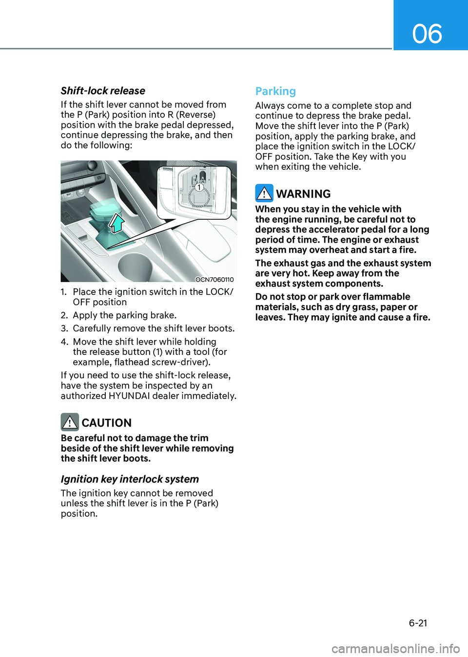 HYUNDAI ELANTRA HYBRID 2022  Owners Manual 06
6-21
Shift-lock release 
If the shift lever cannot be moved from  
the P (Park) position into R (Reverse) 
position with the brake pedal depressed, 
continue depressing the brake, and then 
do the 