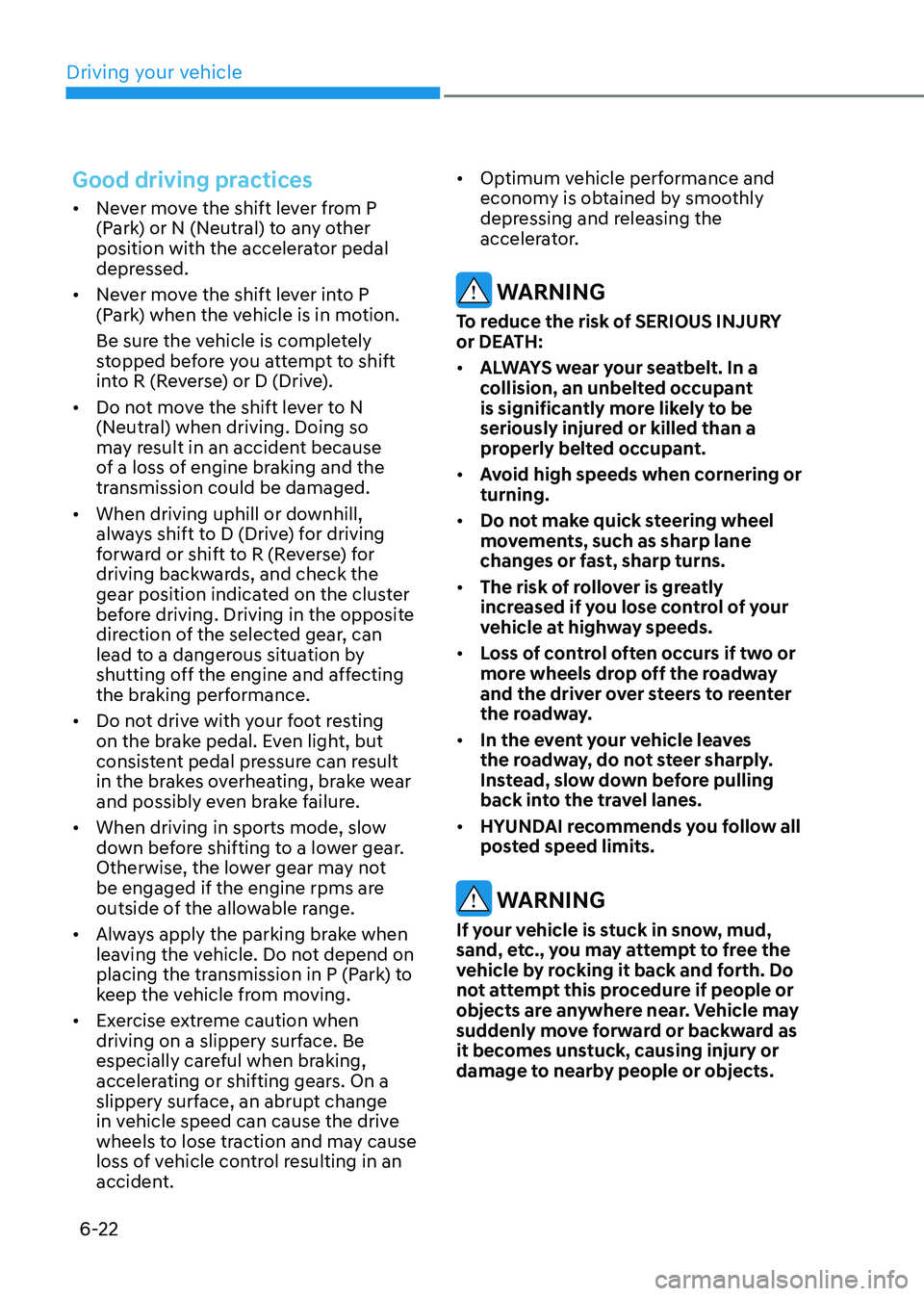 HYUNDAI ELANTRA HYBRID 2022  Owners Manual Driving your vehicle
6-22
Good driving practices
•	Never move the shift lever from P  
(Park) or N (Neutral) to any other 
position with the accelerator pedal 
depressed.
•	 Never move the shift l