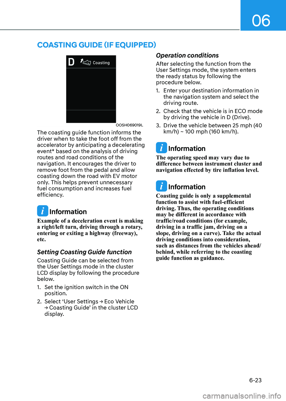 HYUNDAI ELANTRA HYBRID 2022  Owners Manual 06
6-23
OOSH069019L
The coasting guide function informs the  
driver when to take the foot off from the 
accelerator by anticipating a decelerating 
event* based on the analysis of driving 
routes and