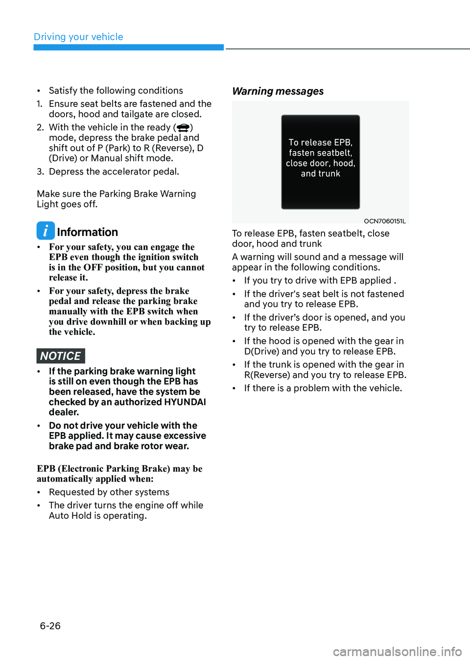 HYUNDAI ELANTRA HYBRID 2022  Owners Manual Driving your vehicle
6-26
•	Satisfy the following conditions
1.  Ensure seat belts are fastened and the  doors, hood and tailgate are closed.
2.  With the vehicle in the ready (
) 
mode, depress the