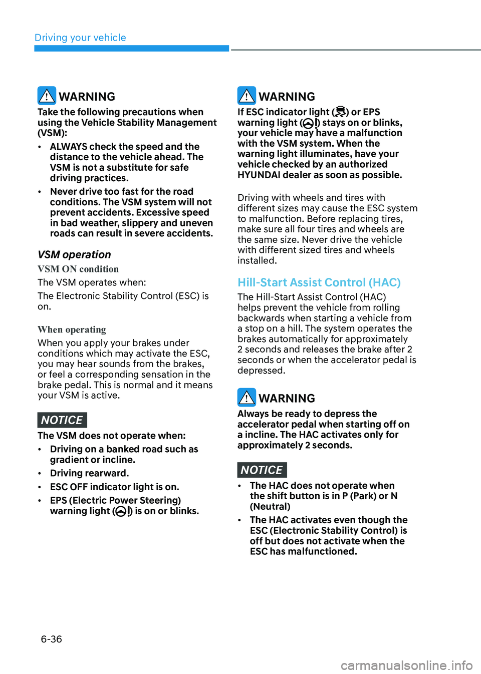 HYUNDAI ELANTRA HYBRID 2022  Owners Manual Driving your vehicle
6-36
 WARNING
Take the following precautions when  
using the Vehicle Stability Management 
(VSM): •	 ALWAYS check the speed and the  
distance to the vehicle ahead. The 
VSM is
