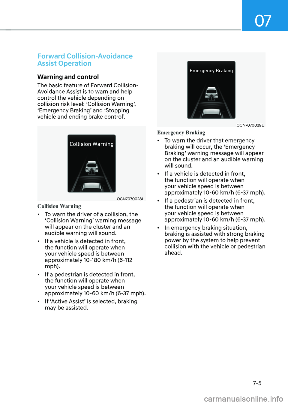 HYUNDAI ELANTRA HYBRID 2022  Owners Manual 07
7-5
forward Collision-Avoidance  
Assist Operation
Warning and control 
The basic feature of Forward Collision- 
Avoidance Assist is to warn and help 
control the vehicle depending on 
collision	ri