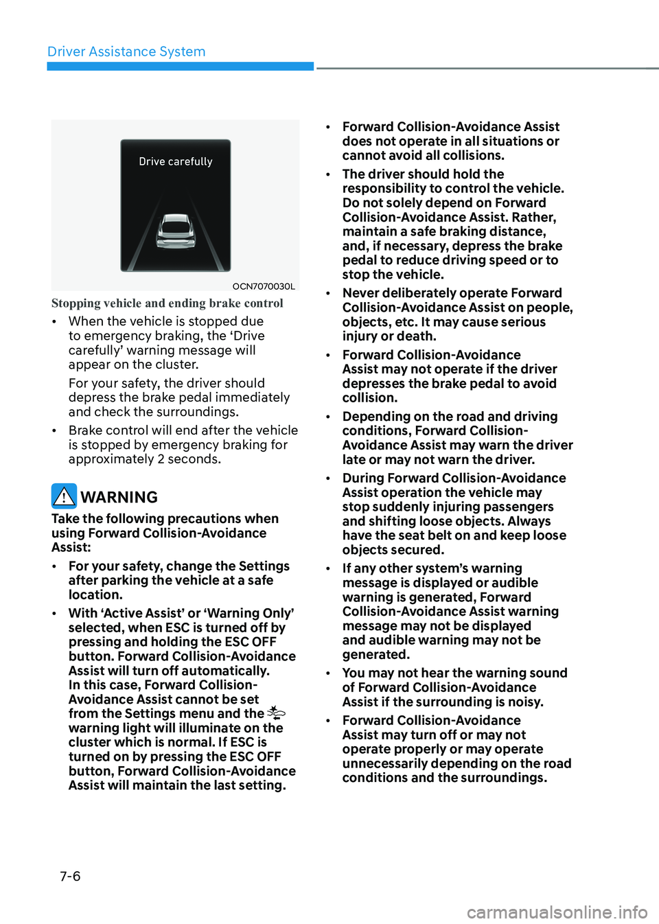HYUNDAI ELANTRA HYBRID 2022  Owners Manual Driver Assistance System
7-6
OCN7070030L
Stopping vehicle and ending brake control
•	When the vehicle is stopped due  
to emergency braking, the ‘Drive 
carefully’	warning	message	will	
appear o