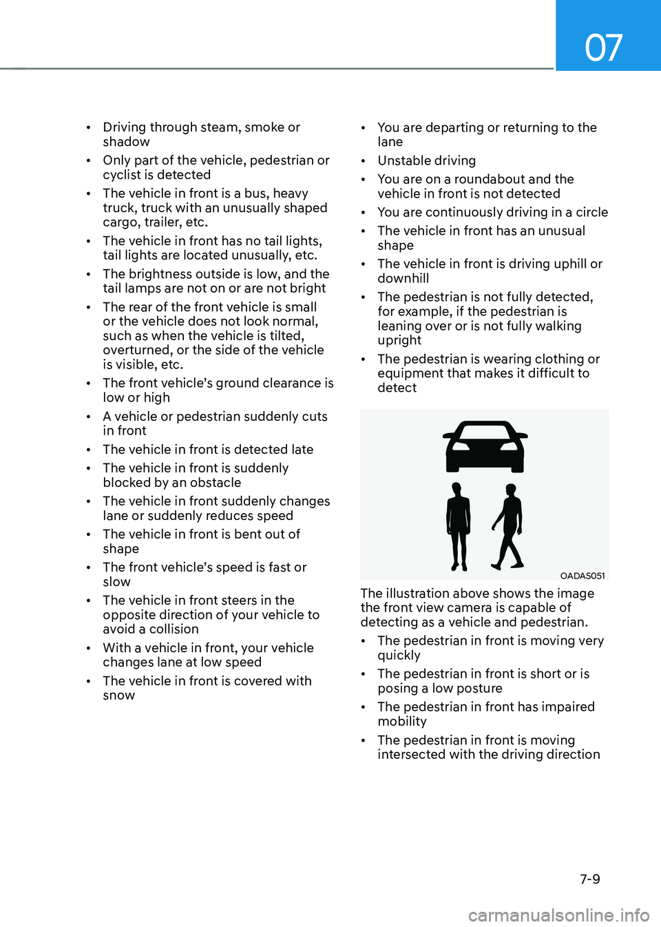 HYUNDAI ELANTRA HYBRID 2022  Owners Manual 07
7-9
•	
Driving through steam, smoke or  
shadow
•	 Only part of the vehicle, pedestrian or 
cyclist is detected
•	 The vehicle in front is a bus, heavy truck, truck with an unusually shaped 
