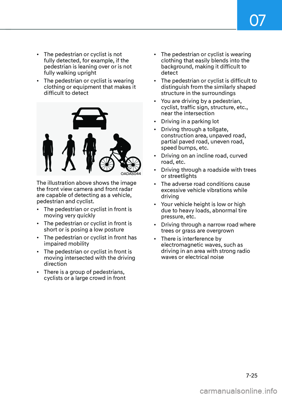 HYUNDAI ELANTRA HYBRID 2022  Owners Manual 07
7-25
•	
The pedestrian or cyclist is not  
fully detected, for example, if the 
pedestrian is leaning over or is not 
fully walking upright
•	 The pedestrian or cyclist is wearing 
clothing or 