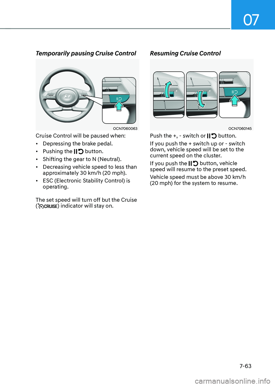 HYUNDAI ELANTRA HYBRID 2022  Owners Manual 07
7-63
Temporarily pausing Cruise Control
OCN7060063
Cruise Control will be paused when: •	 Depressing the brake pedal.
•	 Pushing the 
 button.
•	 Shifting the gear to N (Neutral).
•	 Decrea