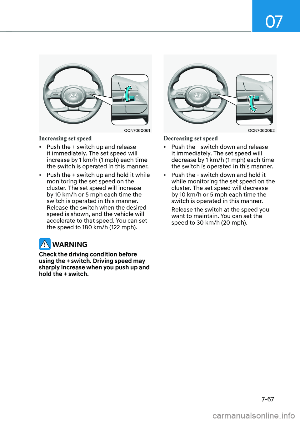 HYUNDAI ELANTRA HYBRID 2022  Owners Manual 07
7-67
OCN7060061
Increasing set speed
•	Push the + switch up and release  
it immediately. The set speed will 
increase by 1 km/h (1 mph) each time 
the switch is operated in this manner. 
•	 Pu