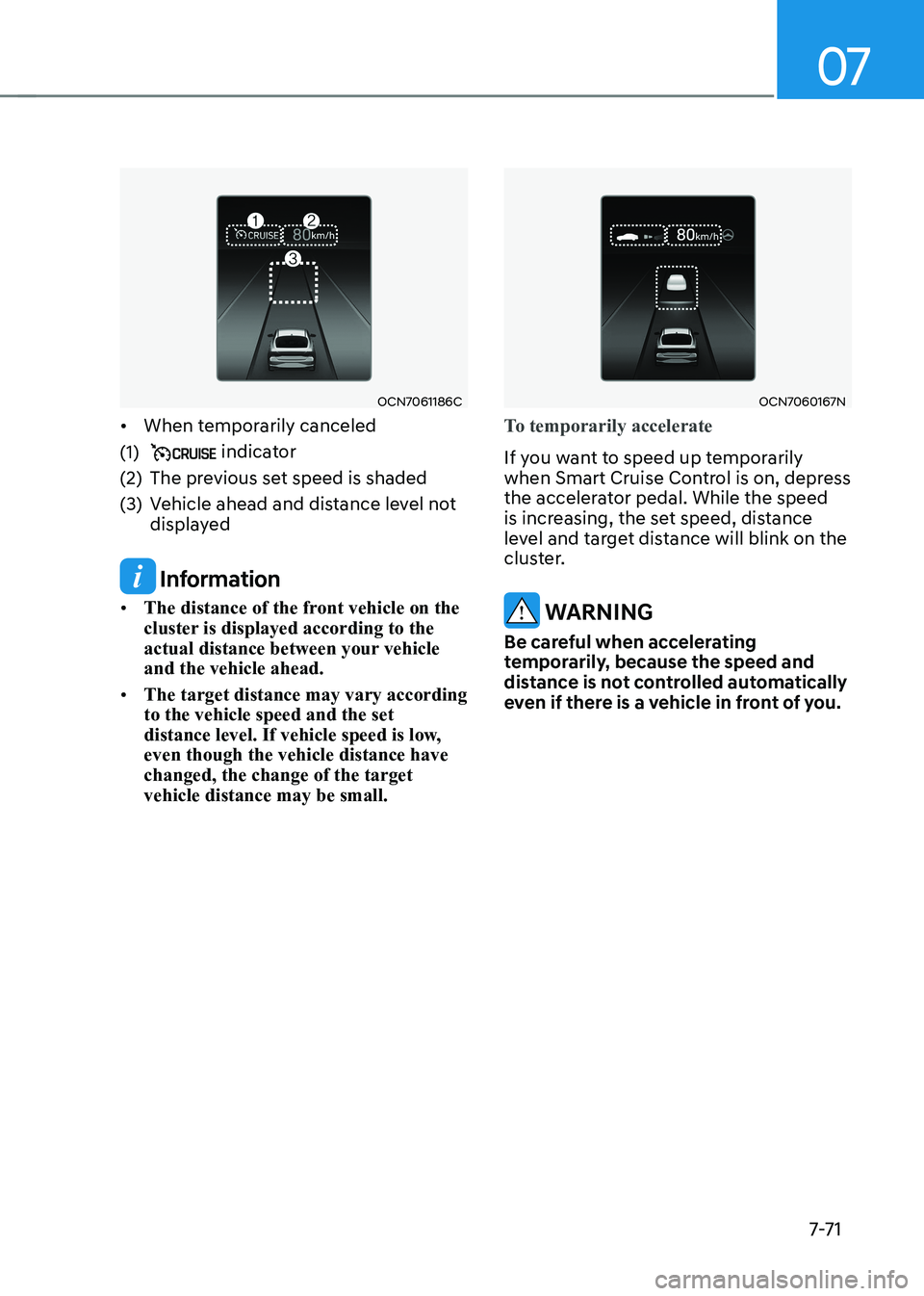 HYUNDAI ELANTRA HYBRID 2022  Owners Manual 07
7-7 1
OCN7061186C
•	 When temporarily canceled
(1) 
 indicator
(2)  The previous set speed is shaded 
(3)  Vehicle ahead and distance level not  displayed
 Information
•	 The distance of the fr