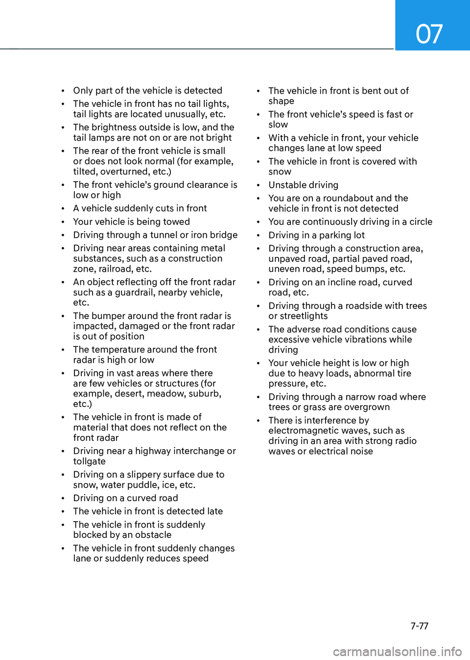 HYUNDAI ELANTRA HYBRID 2022  Owners Manual 07
7-7 7
•	
Only part of the vehicle is detected
•	 The vehicle in front has no tail lights,  
tail lights are located unusually, etc.
•	 The brightness outside is low, and the 
tail lamps are n