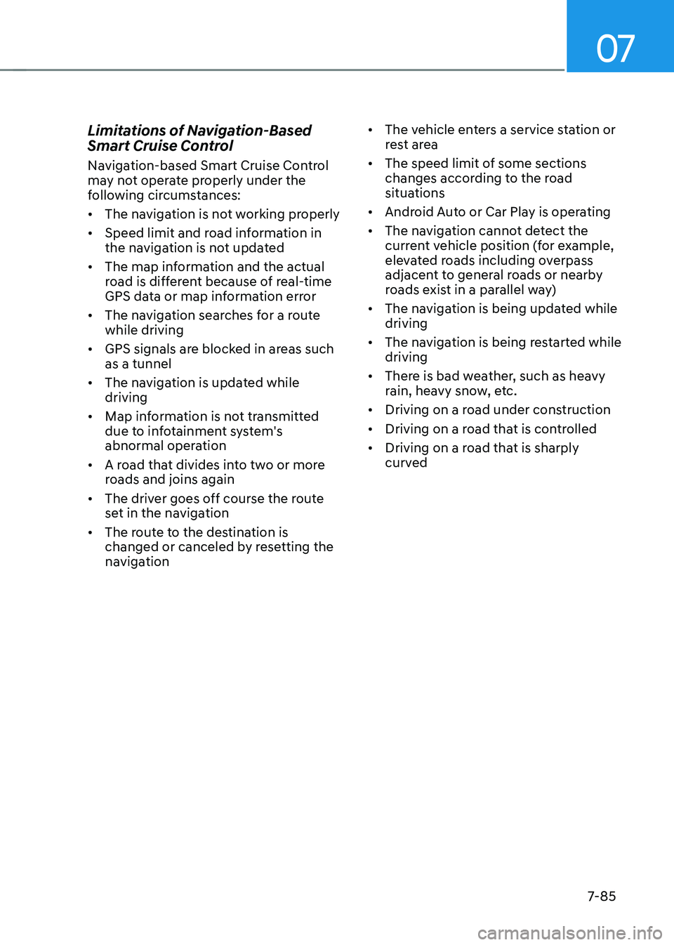 HYUNDAI ELANTRA HYBRID 2022  Owners Manual 07
7-85
Limitations of Navigation-Based  
Smart Cruise Control  
Navigation-based Smart Cruise Control  
may not operate properly under the 
following circumstances: •	
The navigation is not working