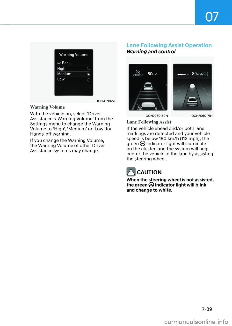 HYUNDAI ELANTRA HYBRID 2022  Owners Manual 07
7-89
OCN7071027L
Warning Volume
With the vehicle on, select ‘Driver  
Assistance	→	Warning	Volume’	from	the	
Settings menu to change the Warning 
Volume	to	‘High’,	‘Medium’	or	‘Low