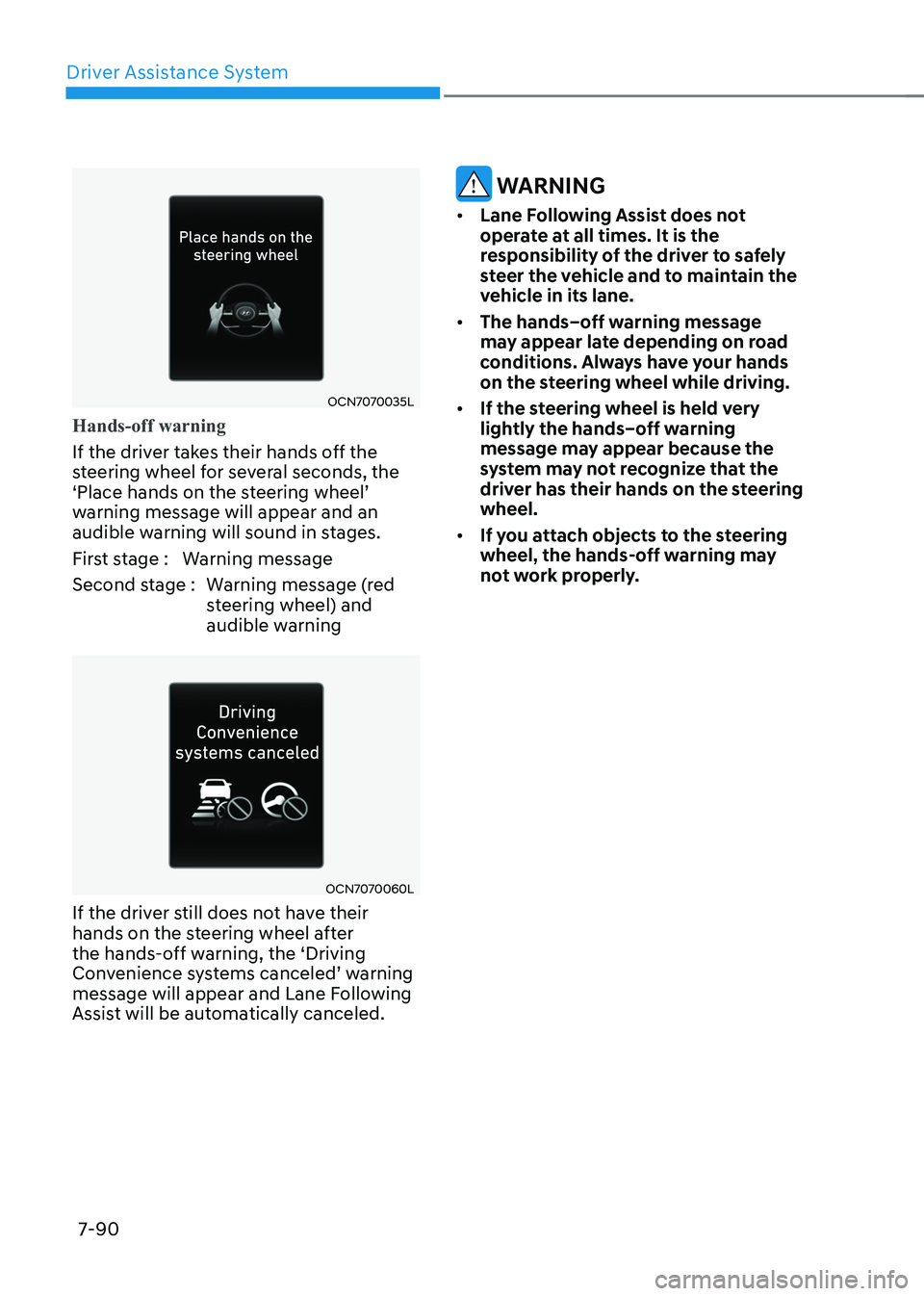 HYUNDAI ELANTRA HYBRID 2022  Owners Manual Driver Assistance System
7-90
OCN7070035L
Hands-off warning
If the driver takes their hands off the  
steering wheel for several seconds, the 
‘Place	hands	on	the	steering	wheel’	
warning message 