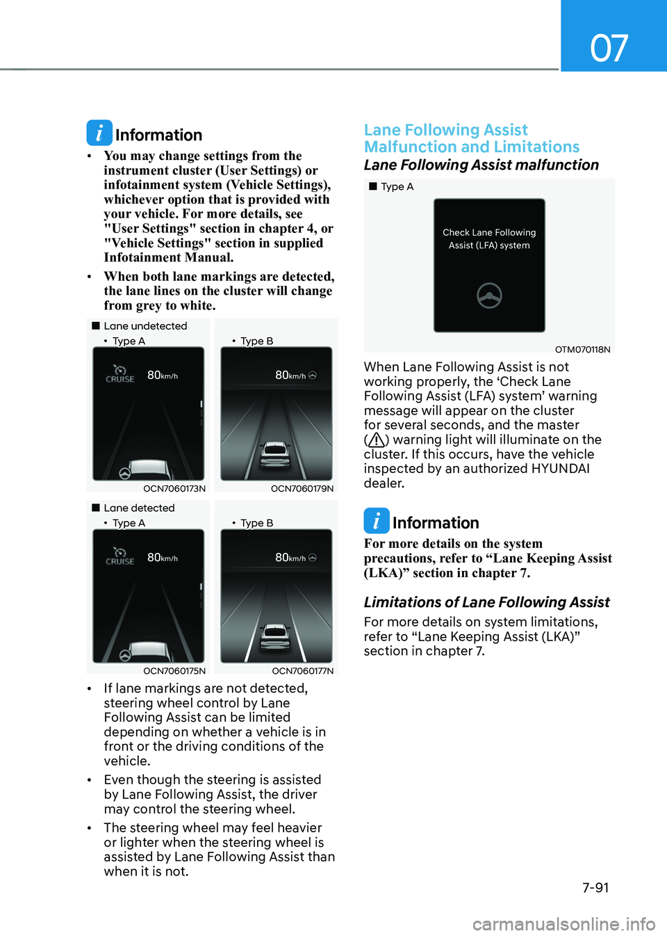 HYUNDAI ELANTRA HYBRID 2022  Owners Manual 07
7-91
 Information
•	 You may change settings from the  
instrument cluster (User Settings) or 
infotainment system (Vehicle Settings), 
whichever option that is provided with 
your vehicle. For m