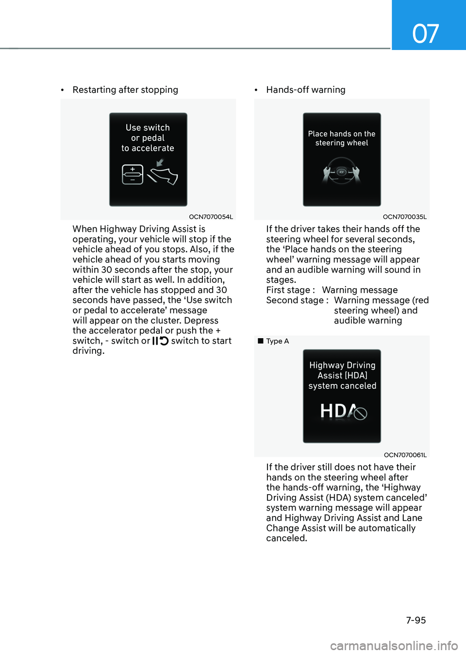 HYUNDAI ELANTRA HYBRID 2022  Owners Manual 07
7-95
•	
Restarting after stopping
OCN7070054L 
When Highway Driving Assist is  
operating, your vehicle will stop if the 
vehicle ahead of you stops. Also, if the 
vehicle ahead of you starts mov