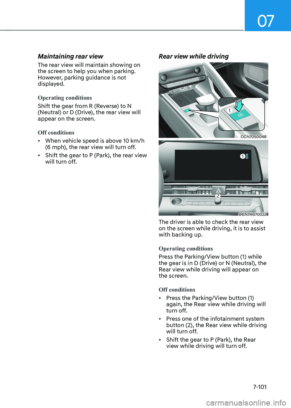 HYUNDAI ELANTRA HYBRID 2022  Owners Manual 07
7-101
Maintaining rear view  
The rear view will maintain showing on  
the screen to help you when parking. 
However, parking guidance is not 
displayed. 
Operating conditions
Shift the gear from R