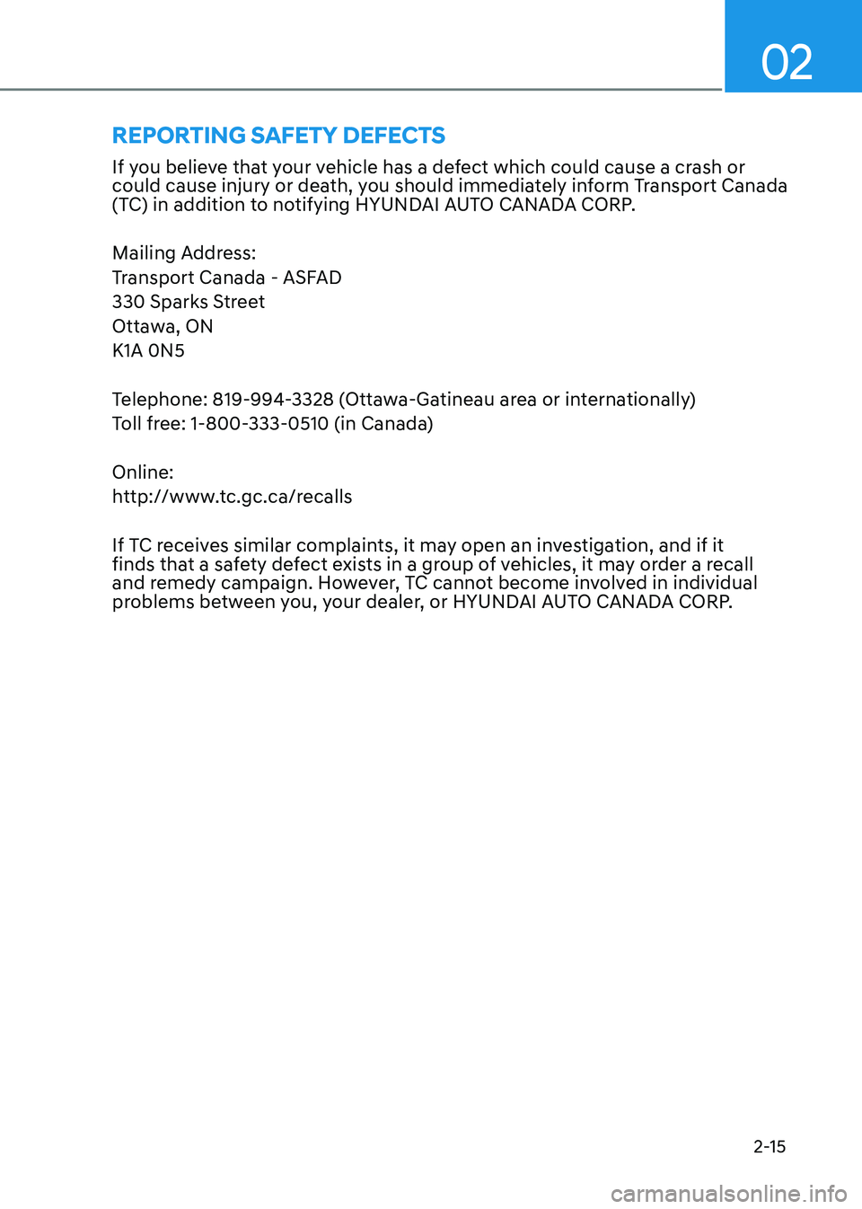 HYUNDAI ELANTRA HYBRID 2022  Owners Manual 02
2-15
If you believe that your vehicle has a defect which could cause a crash or  
could cause injury or death, you should immediately inform Transport Canada 
(TC) in addition to notifying HYUNDAI 