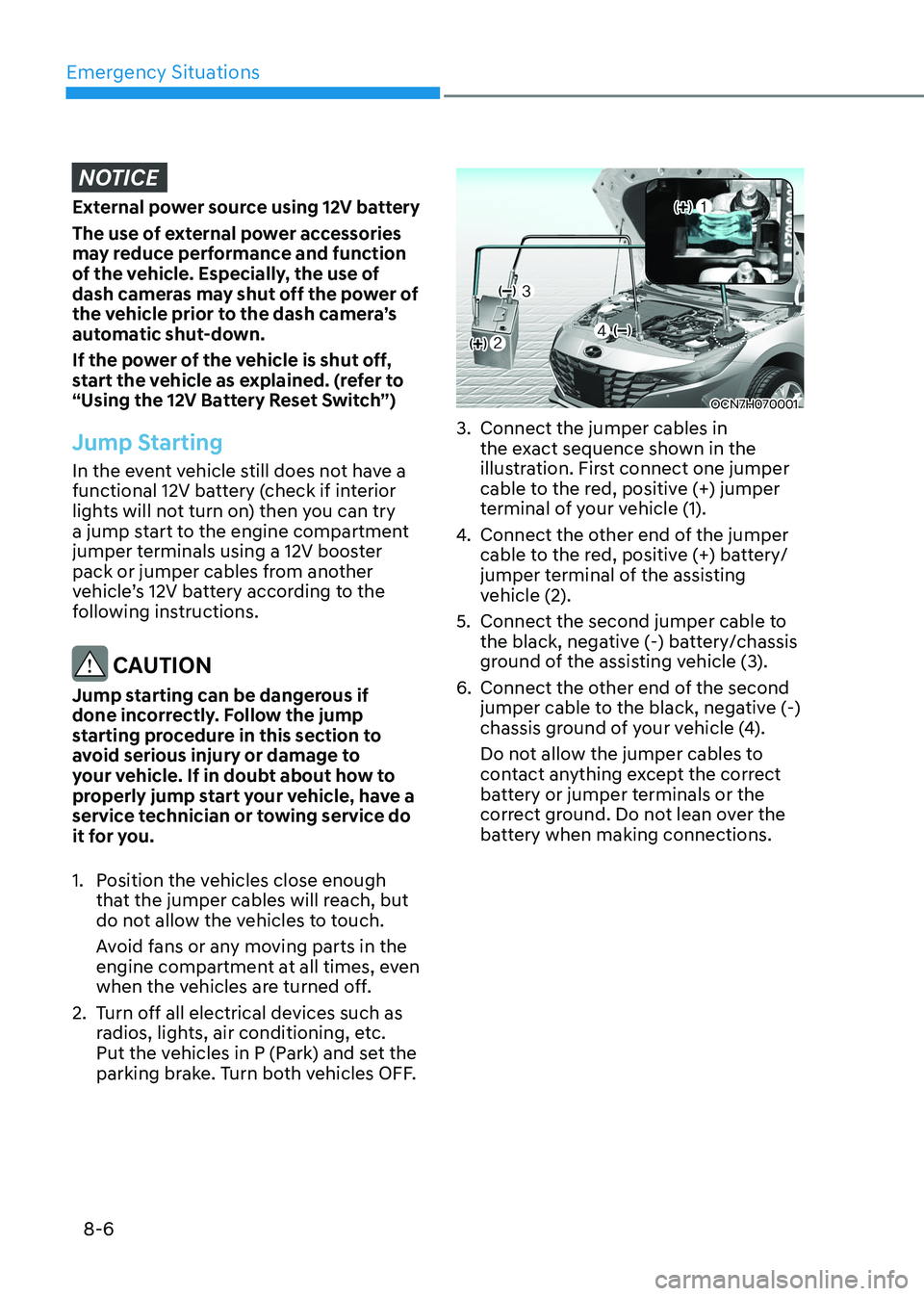 HYUNDAI ELANTRA HYBRID 2022  Owners Manual Emergency Situations
8-6
NOTICE
External power source using 12V battery 
The use of external power accessories  
may reduce performance and function 
of the vehicle. Especially, the use of 
dash camer