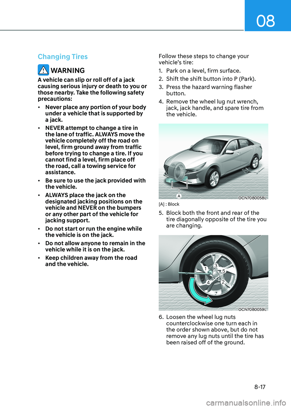 HYUNDAI ELANTRA HYBRID 2022  Owners Manual 08
8-17
Changing Tires
 WARNING
A vehicle can slip or roll off of a jack  
causing serious injury or death to you or 
those nearby. Take the following safety 
precautions: •	 Never place any portion