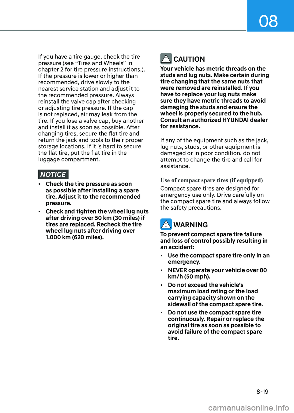 HYUNDAI ELANTRA HYBRID 2022  Owners Manual 08
8-19
If you have a tire gauge, check the tire  
pressure (see “Tires and Wheels” in 
chapter 2 for tire pressure instructions.). 
If the pressure is lower or higher than 
recommended, drive slo