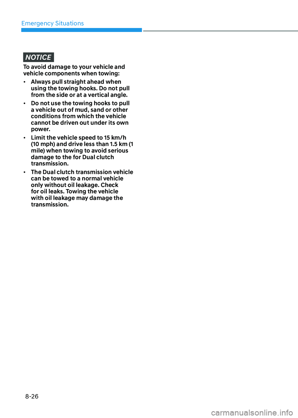 HYUNDAI ELANTRA HYBRID 2022  Owners Manual Emergency Situations
8-26
NOTICE
To avoid damage to your vehicle and  
vehicle components when towing: •	Always pull straight ahead when  
using the towing hooks. Do not pull 
from the side or at a 