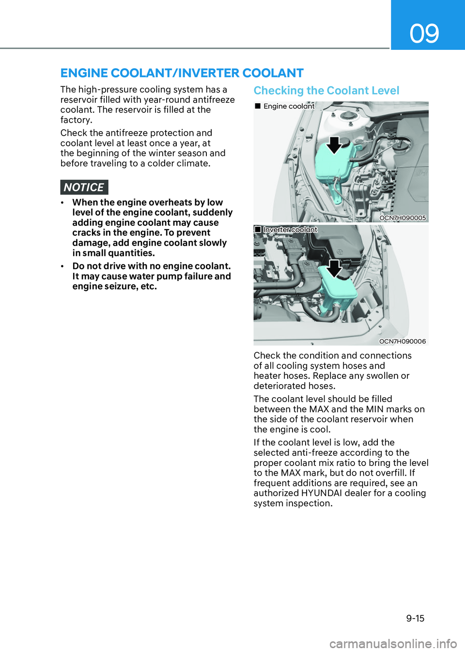 HYUNDAI ELANTRA HYBRID 2022  Owners Manual 09
9-15
 
The high-pressure cooling system has a  
reservoir filled with year-round antifreeze 
coolant. The reservoir is filled at the 
factory. 
Check the antifreeze protection and  
coolant level a
