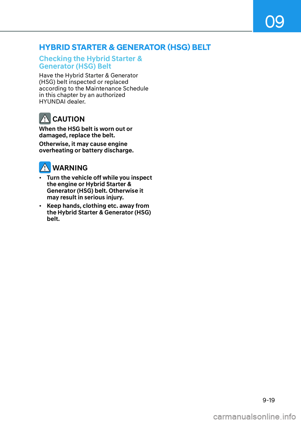HYUNDAI ELANTRA HYBRID 2022  Owners Manual 09
9-19
Checking the Hybrid Starter &  
Generator (HSG) Belt
Have the Hybrid Starter & Generator  
(HSG) belt inspected or replaced 
according to the Maintenance Schedule 
in this chapter by an author