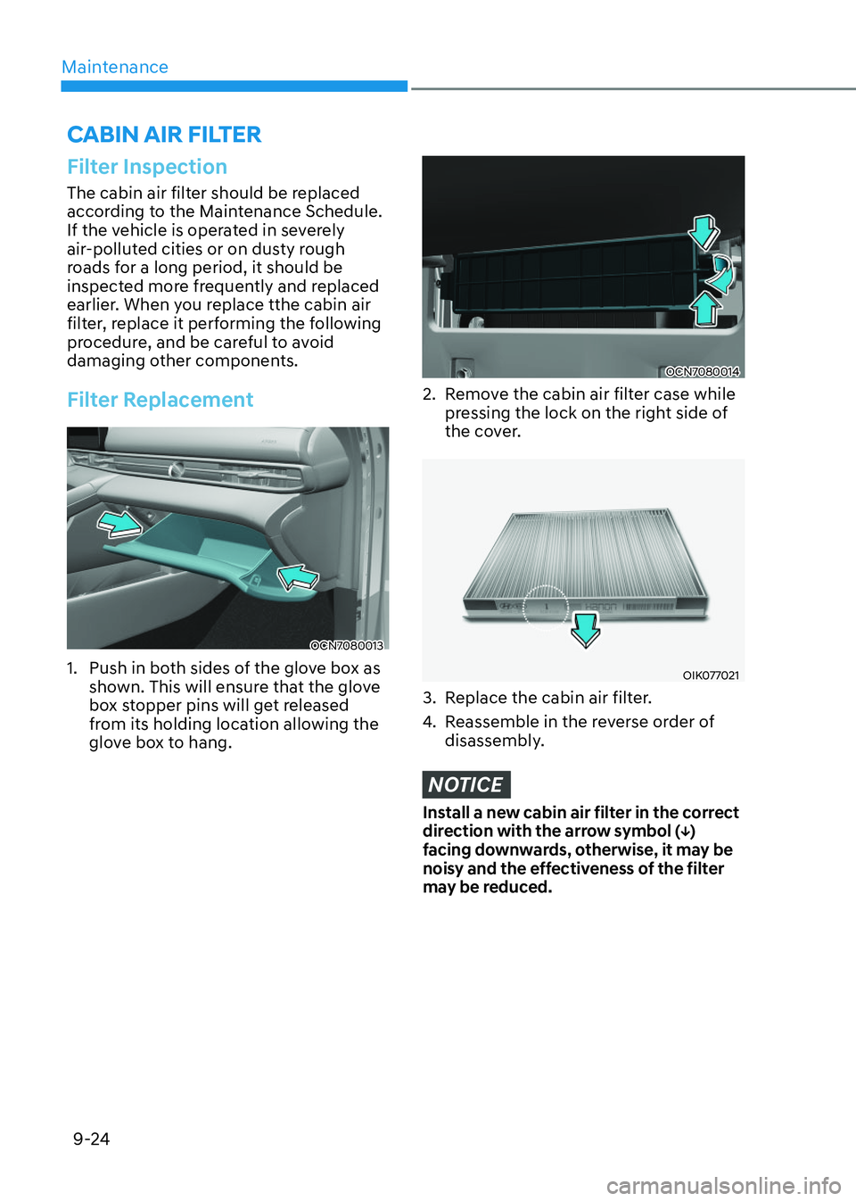 HYUNDAI ELANTRA HYBRID 2022  Owners Manual Maintenance
9-24
CABIN AIR FILTER
Filter Inspection
The cabin air filter should be replaced  
according to the Maintenance Schedule. 
If the vehicle is operated in severely 
air-polluted cities or on 