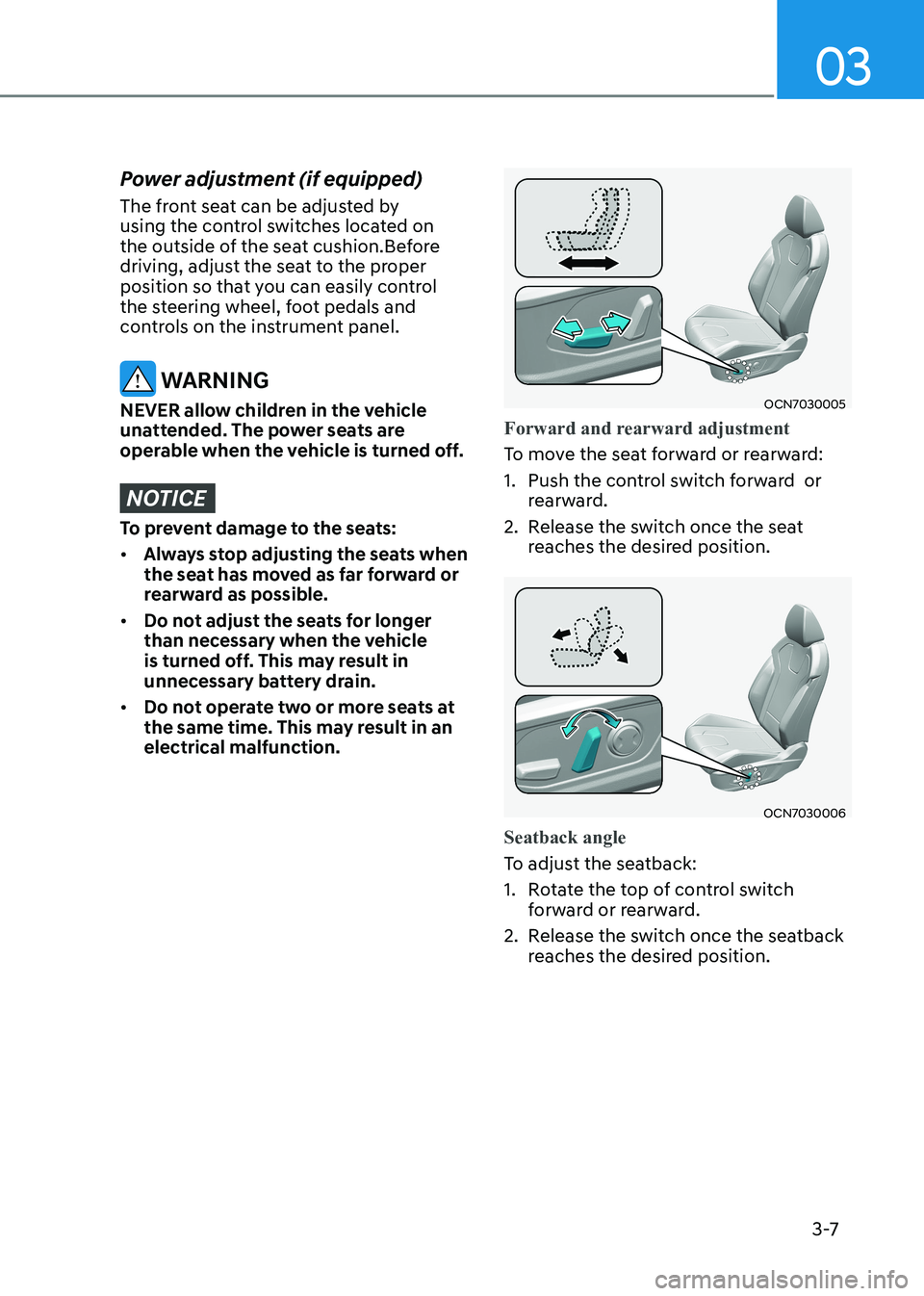 HYUNDAI ELANTRA HYBRID 2022  Owners Manual 03
3 -7
Power adjustment (if equipped)  
The front seat can be adjusted by  
using the control switches located on 
the outside of the seat cushion.Before 
driving, adjust the seat to the proper 
posi