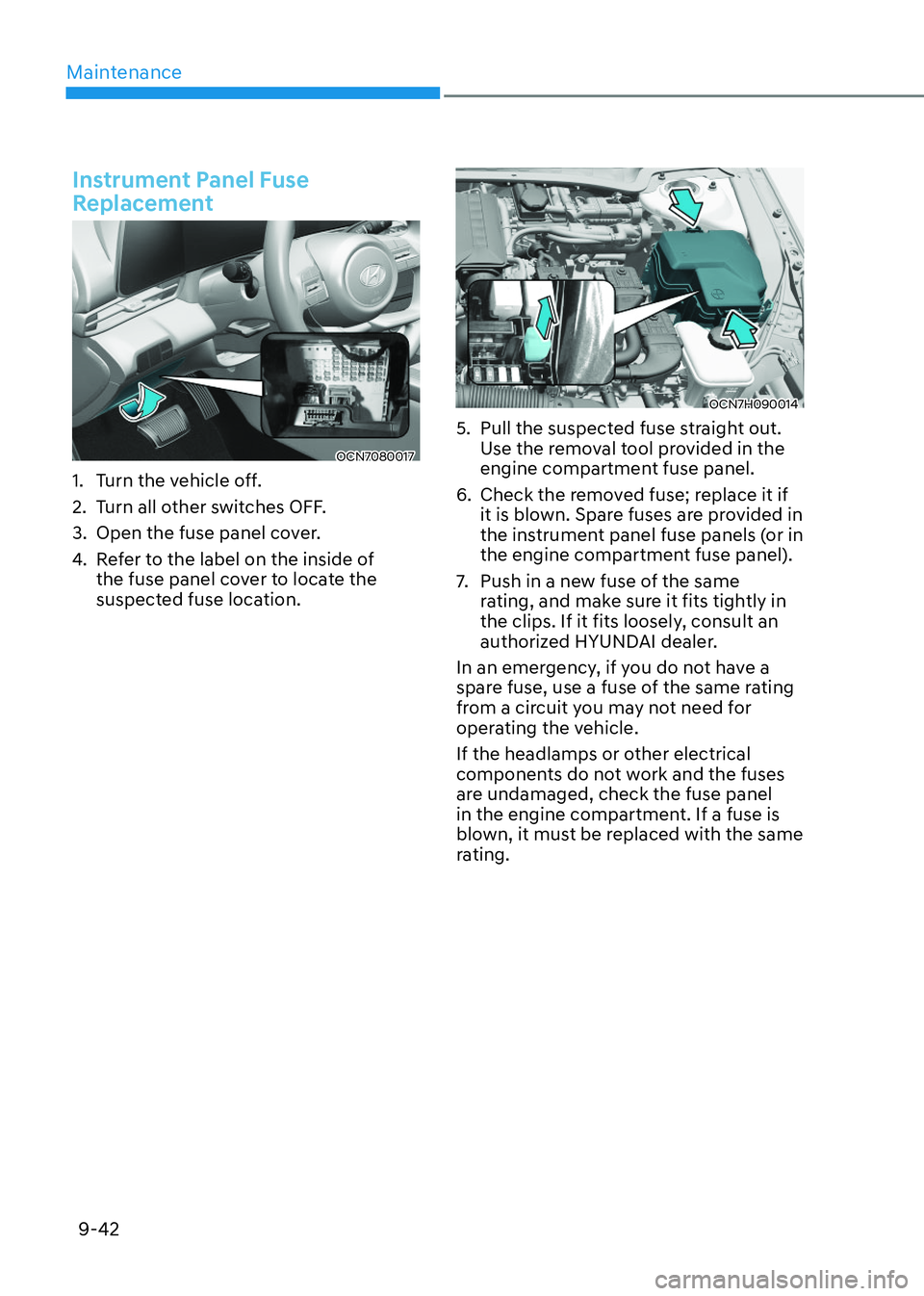 HYUNDAI ELANTRA HYBRID 2022  Owners Manual Maintenance
9-42
 Instrument Panel Fuse  
Replacement
OCN7080017OCN7080017
1.  Turn the vehicle off. 
2.  Turn all other switches OFF. 
3.  Open the fuse panel cover. 
4.  Refer to the label on the in