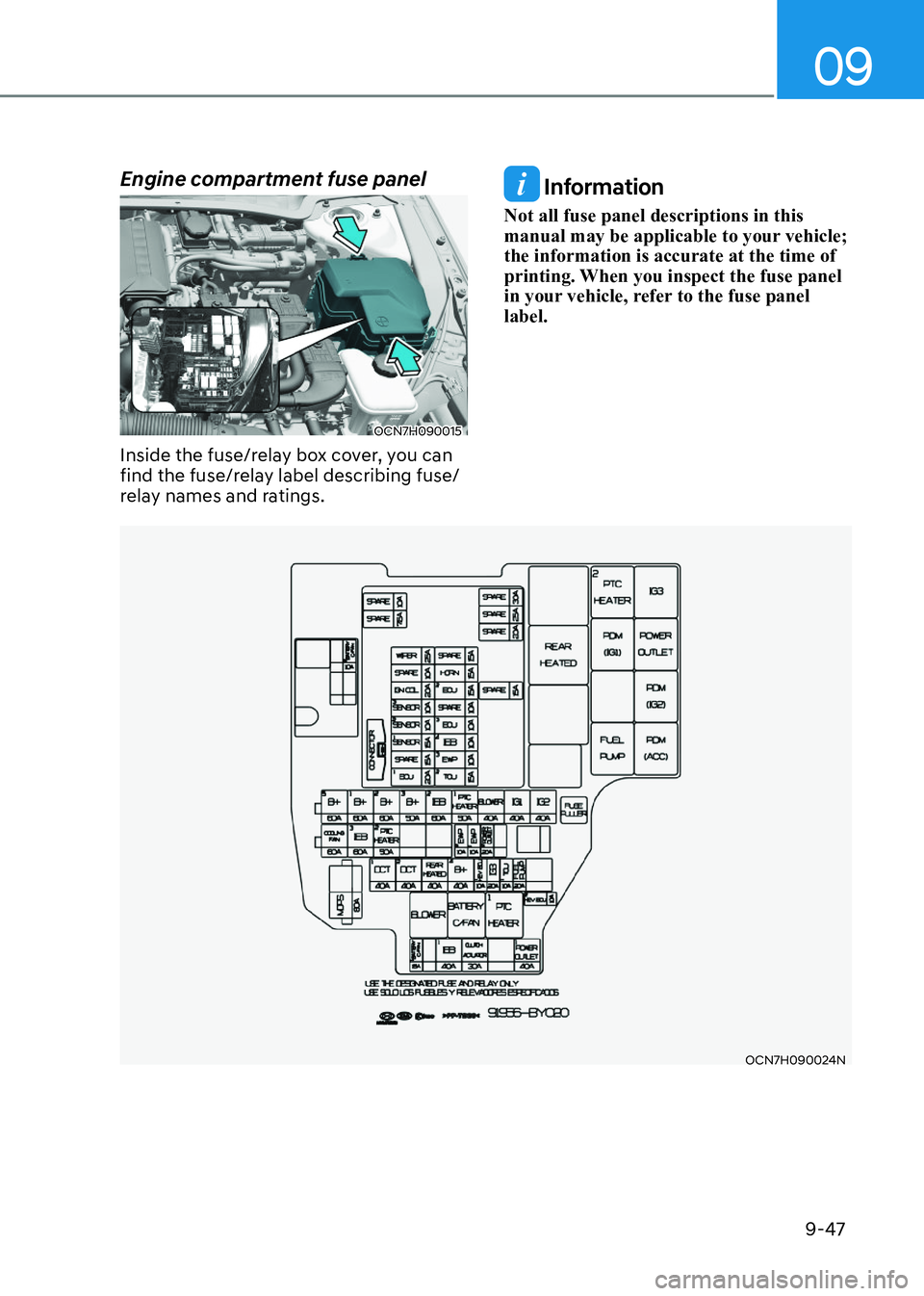 HYUNDAI ELANTRA HYBRID 2022  Owners Manual 09
9-47
Engine compartment fuse panel
OCN7H090015OCN7H090015
Inside the fuse/relay box cover, you can  
find the fuse/relay label describing fuse/
relay names and ratings.
OCN7H090024NOCN7H090024N
 In