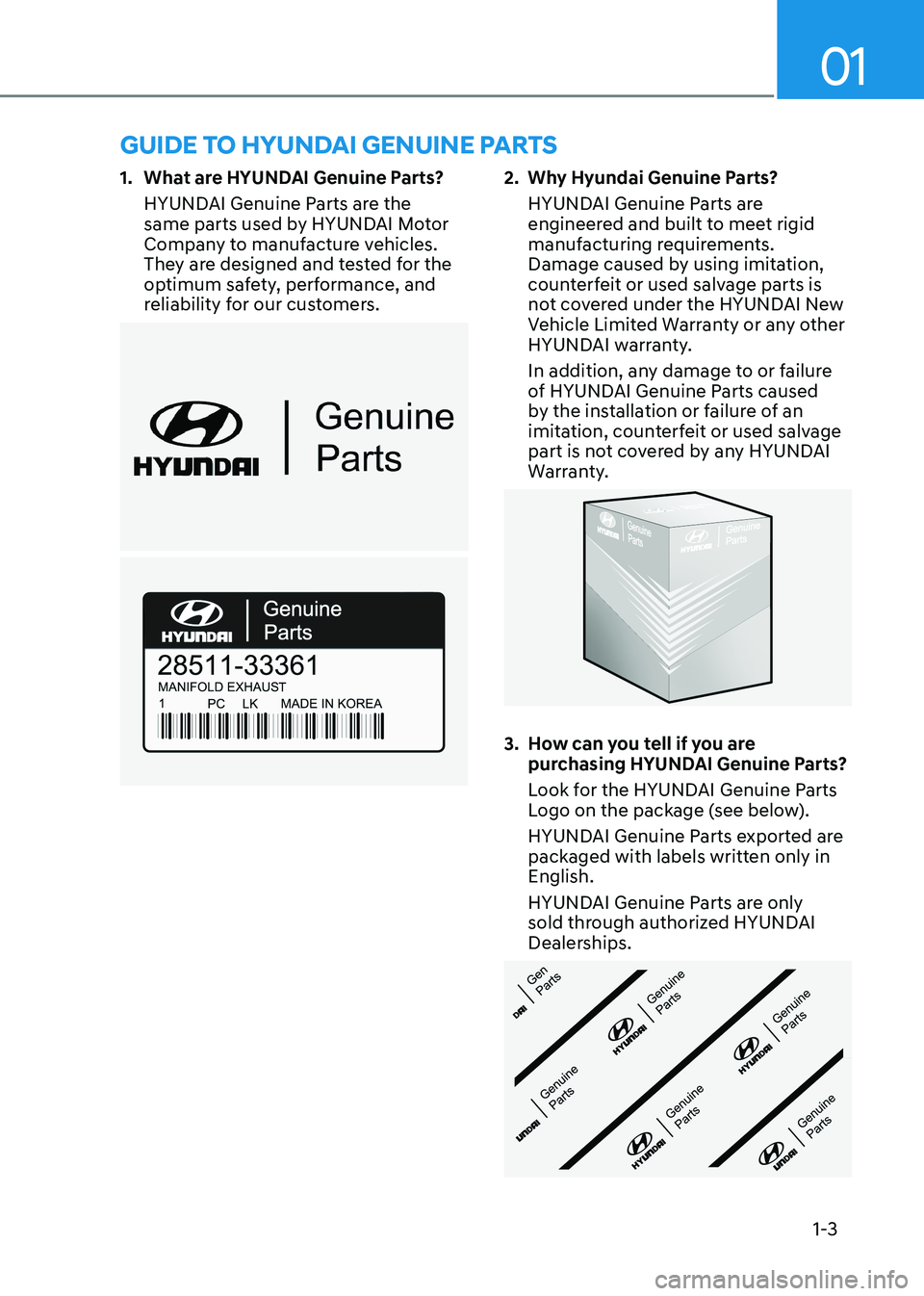 HYUNDAI ELANTRA HYBRID 2022 Owners Manual 01
1-3
1. What are HYUNDAI Genuine Parts?
HYUNDAI Genuine Parts are the
same parts used by HYUNDAI Motor
Company to manufacture vehicles.
They are designed and tested for the
optimum safety, per HYUNDAI ELANTRA HYBRID 2022 Owners Manual 01
1-3
1. What are HYUNDAI Genuine Parts?
HYUNDAI Genuine Parts are the
same parts used by HYUNDAI Motor
Company to manufacture vehicles.
They are designed and tested for the
optimum safety, per
