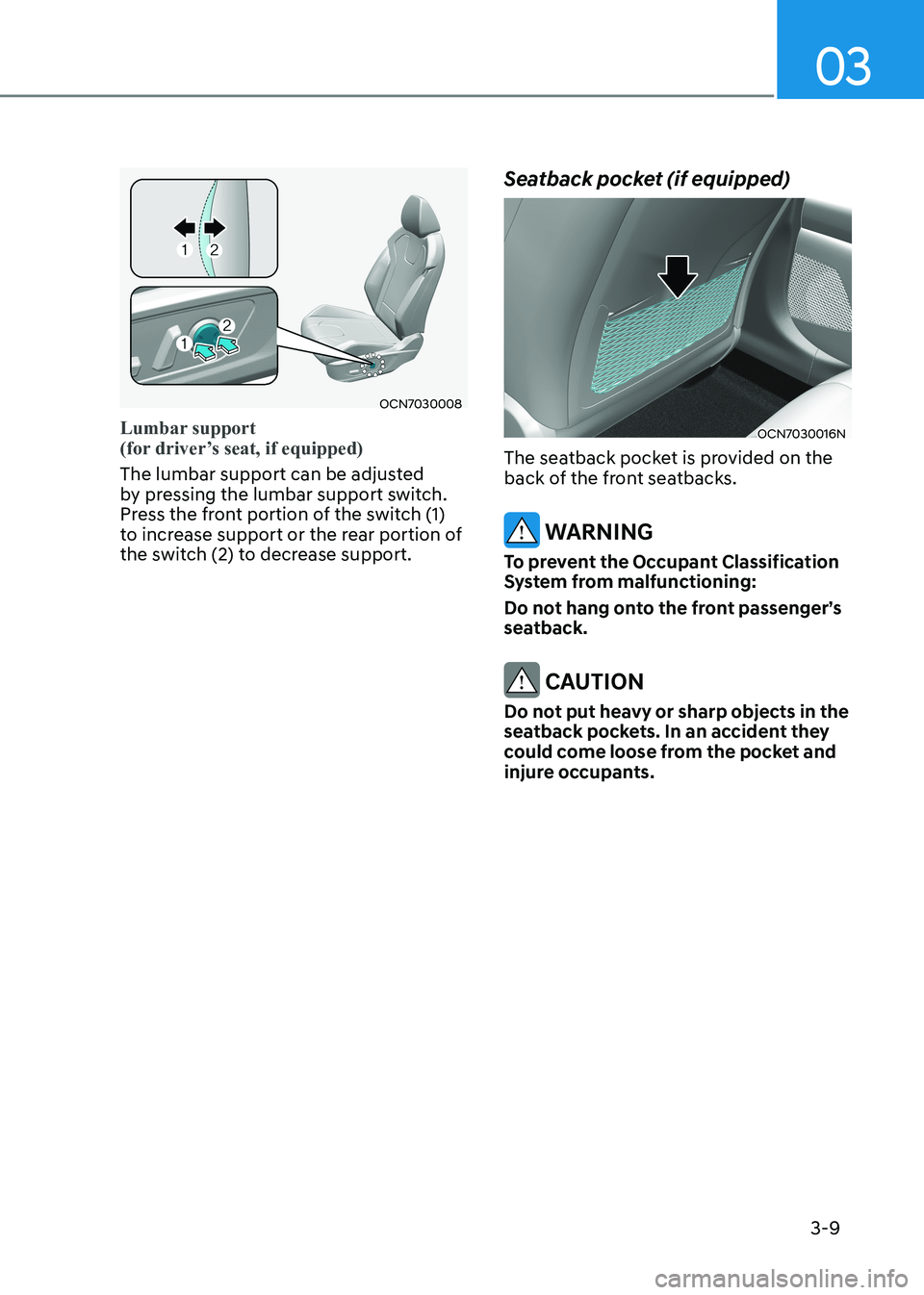 HYUNDAI ELANTRA HYBRID 2022  Owners Manual 03
3-9
OCN7030008
Lumbar support   
(for driver’s seat, if equipped) 
The lumbar support can be adjusted  
by pressing the lumbar support switch. 
Press the front portion of the switch (1) 
to incre