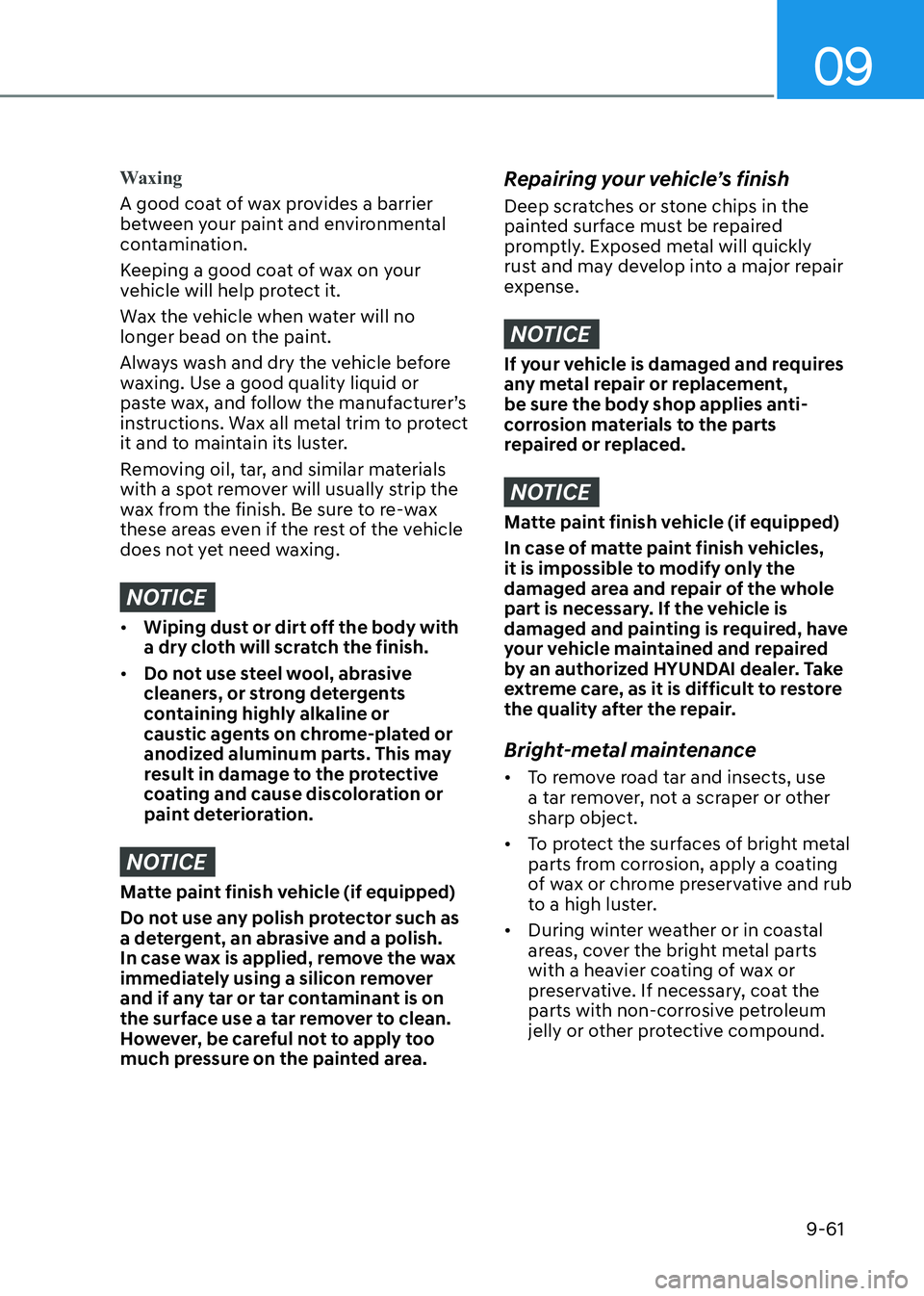 HYUNDAI ELANTRA HYBRID 2022  Owners Manual 09
9-61
Waxing
A good coat of wax provides a barrier  
between your paint and environmental 
contamination. 
Keeping a good coat of wax on your  
vehicle will help protect it. 
Wax the vehicle when wa