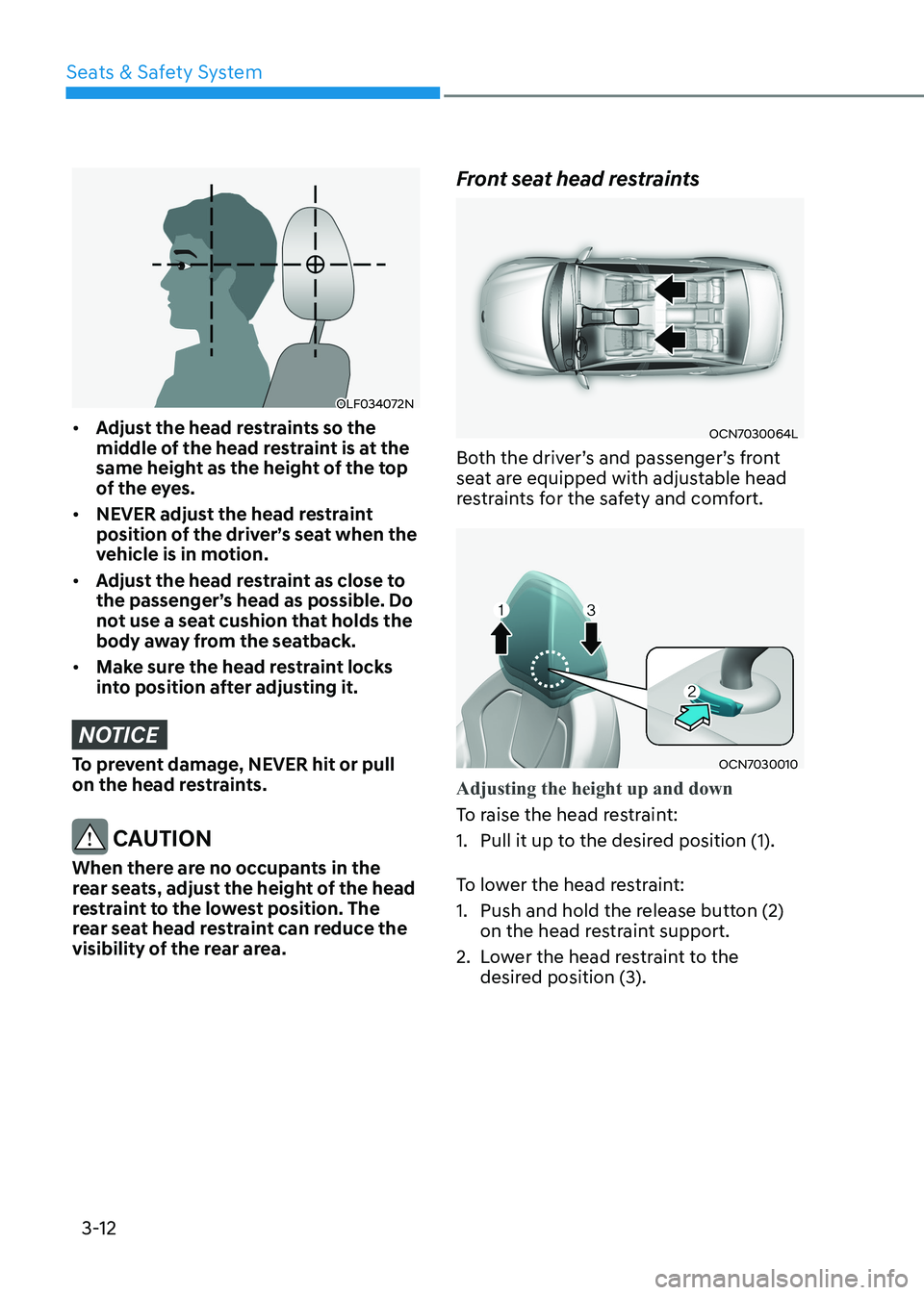 HYUNDAI ELANTRA HYBRID 2022  Owners Manual Seats & Safety System
3-12
OLF034072N
•	 Adjust the head restraints so the  
middle of the head restraint is at the 
same height as the height of the top 
of the eyes.
•	 NEVER adjust the head res