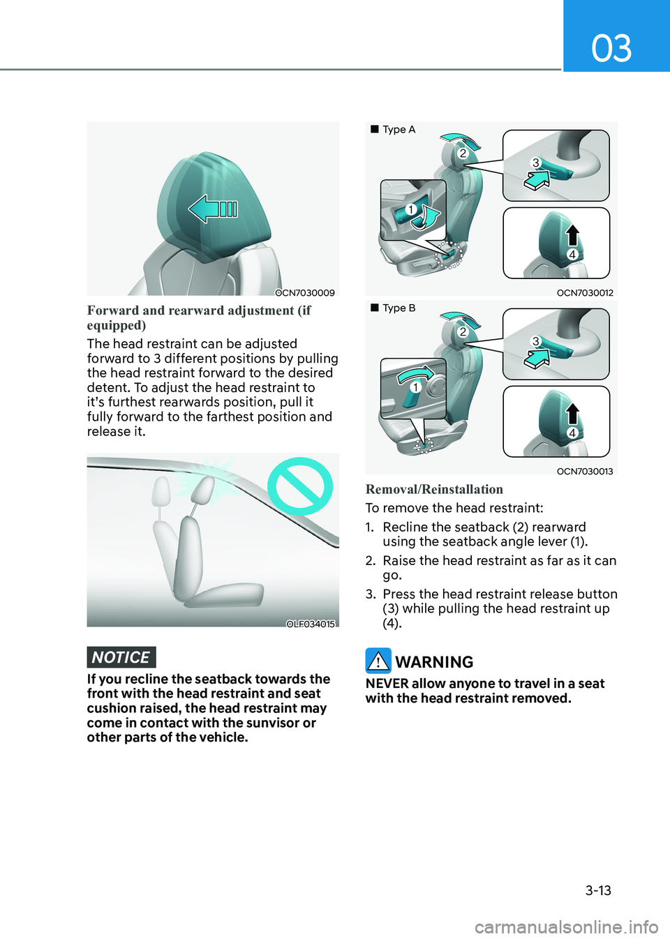 HYUNDAI ELANTRA HYBRID 2022  Owners Manual 03
3-13
OCN7030009
Forward and rearward adjustment (if  equipped)
The head restraint can be adjusted  
forward to 3 different positions by pulling 
the head restraint forward to the desired 
detent. T