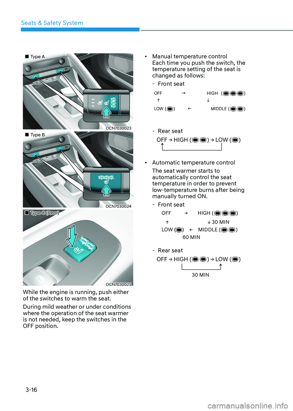 HYUNDAI ELANTRA HYBRID 2022  Owners Manual Seats & Safety System
3-16
„„Type A
OCN7030023
„„Type B
OCN7030024
„„Type C (Rear)
OCN7030025
While the engine is running, push either  
of the switches to warm the seat.