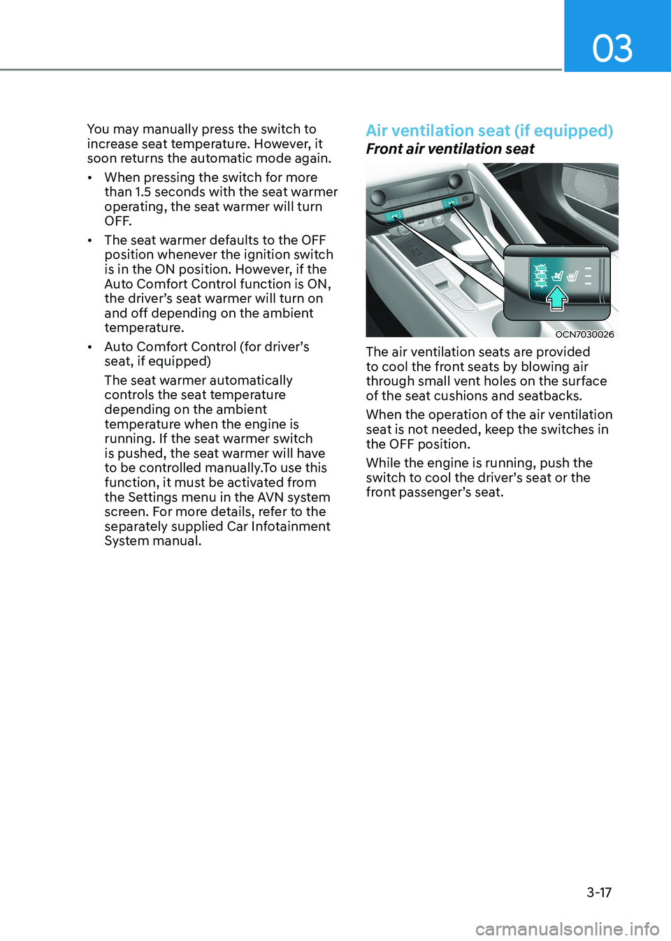 HYUNDAI ELANTRA HYBRID 2022  Owners Manual 03
3-17
You may manually press the switch to  
increase seat temperature. However, it 
soon returns the automatic mode again. •	
When pressing the switch for more  
than 1.5 seconds with the seat wa