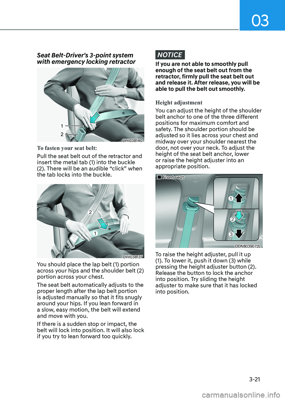 HYUNDAI ELANTRA HYBRID 2022  Owners Manual 03
3-21
Seat Belt-Driver’s 3-point system  
with emergency locking retractor
OHI038140
To fasten your seat belt:
Pull the seat belt out of the retractor and  
insert the metal tab (1) into the buckl