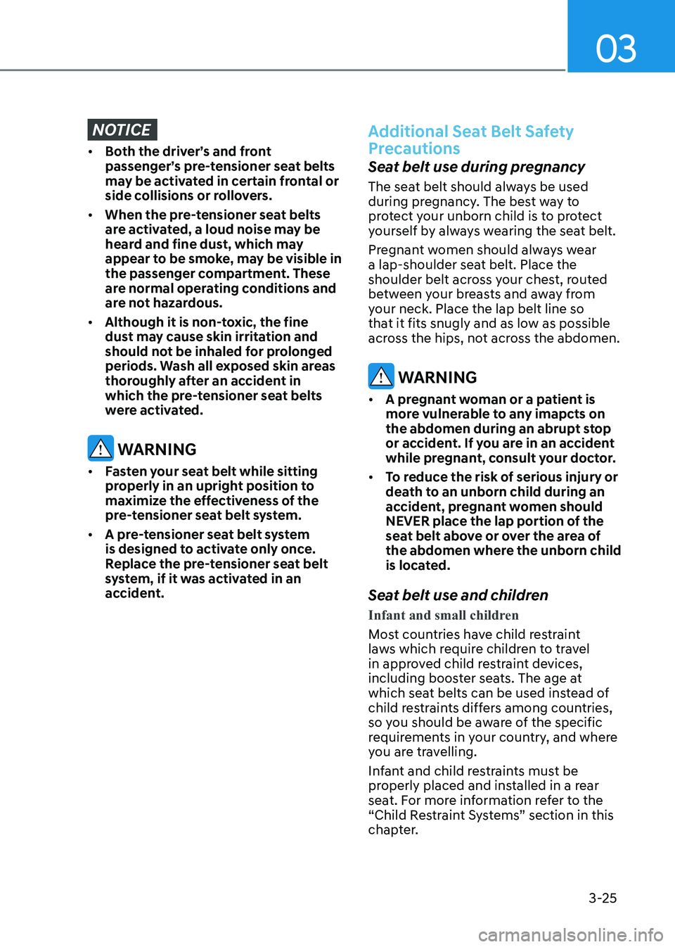 HYUNDAI ELANTRA HYBRID 2022  Owners Manual 03
3-25
NOTICE
•	Both the driver’s and front  
passenger’s pre-tensioner seat belts 
may be activated in certain frontal or 
side collisions or rollovers.
•	 When the pre-tensioner seat belts 