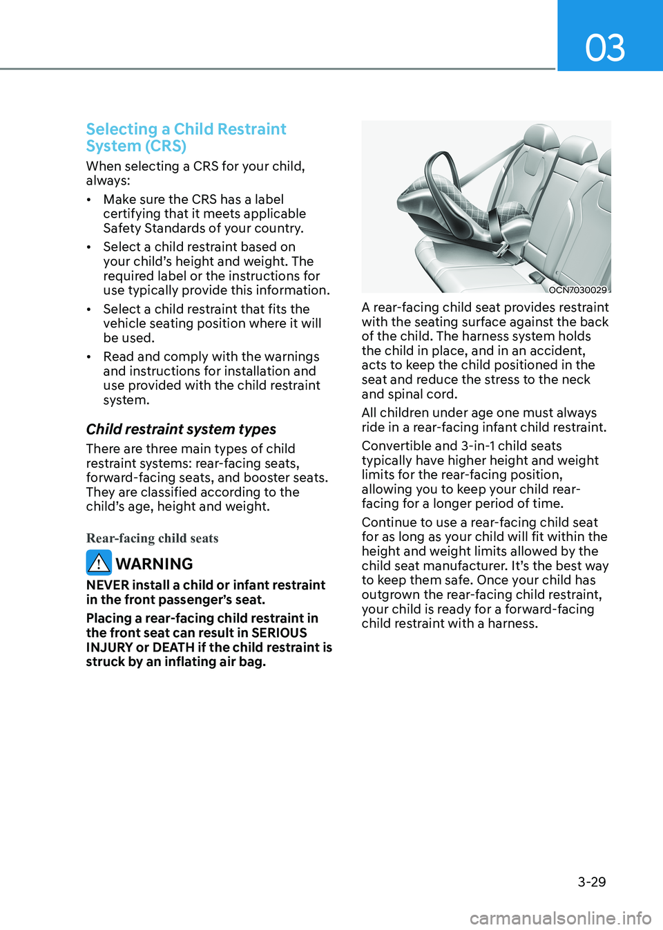 HYUNDAI ELANTRA HYBRID 2022  Owners Manual 03
3-29
Selecting a Child Restraint  
System (CRS)
When selecting a CRS for your child,  
always: •	Make sure the CRS has a label  
certifying that it meets applicable 
Safety Standards of your coun